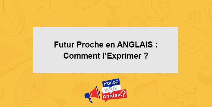 apprendre futur proche anglais