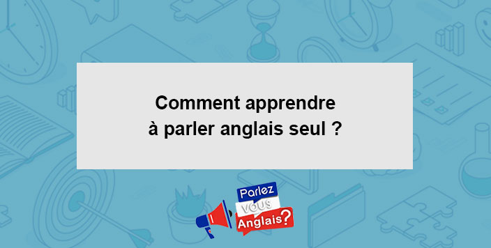 apprendre parler anglais seul
