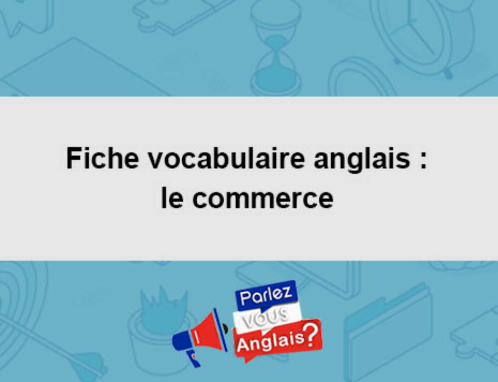 le Commercial en Anglais Fiche vocabulaire Vocabulaire