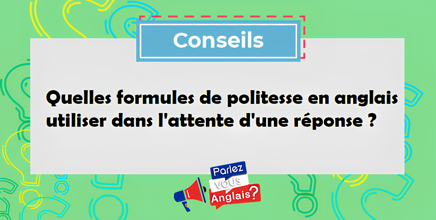 Quelles formules de politesse en anglais utiliser dans l'attente d'une réponse ?