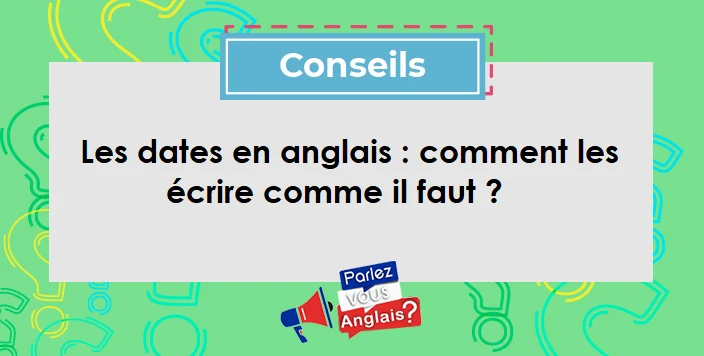 Les dates en anglais : comment les écrire comme il faut ?